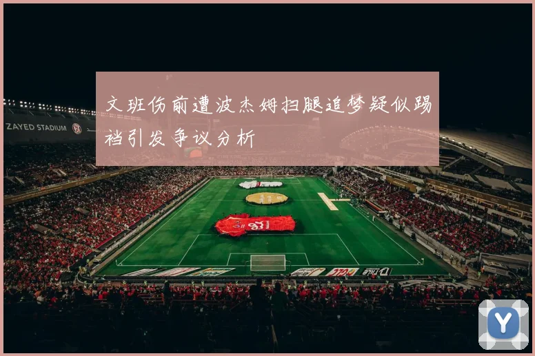 文班伤前遭波杰姆扫腿追梦疑似踢裆引发争议分析