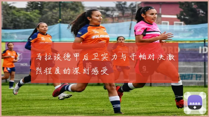 马拉谈德甲后卫实力与于帕对决激烈程度的深刻感受